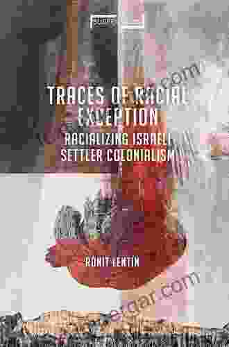 Traces Of Racial Exception: Racializing Israeli Settler Colonialism (Suspensions: Contemporary Middle Eastern And Islamicate Thought)