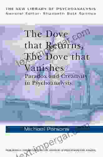 The Dove That Returns The Dove That Vanishes: Paradox And Creativity In Psychoanalysis (The New Library Of Psychoanalysis 39)