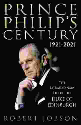 Prince Philip S Century 1921 2024: The Extraordinary Life Of The Duke Of Edinburgh