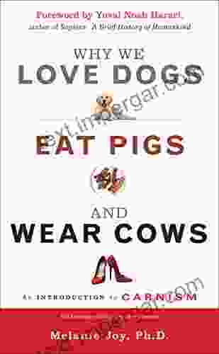 Why We Love Dogs Eat Pigs And Wear Cows: An Introduction To Carnism 10th Anniversary Edition