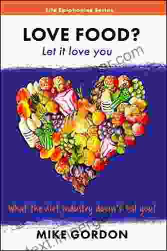 LOVE FOOD? Let It Love You : What The Diet Industry Doesn T Tell You (Life Epiphanies 2)