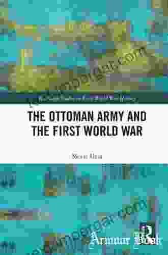 The Ottoman Army And The First World War (Routledge Studies In First World War History)