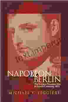 Napoleon And Berlin: The Franco Prussian War In North Germany 1813 (Campaigns And Commanders 1)