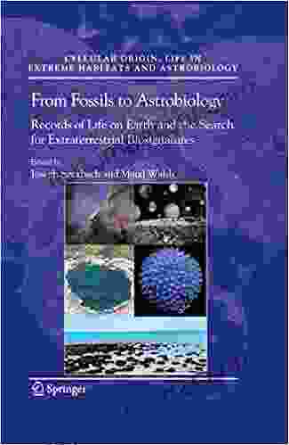 From Fossils To Astrobiology: Records Of Life On Earth And The Search For Extraterrestrial Biosignatures (Cellular Origin Life In Extreme Habitats And Astrobiology 12)