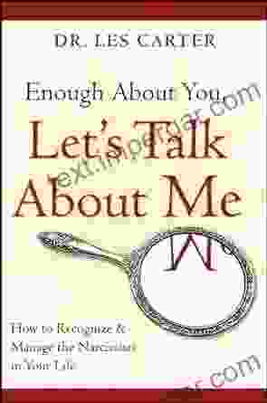 Enough About You Let S Talk About Me: How To Recognize And Manage The Narcissists In Your Life