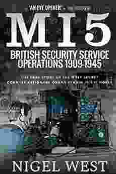 MI5: British Security Service Operations 1909 1945: The True Story Of The Most Secret Counter Espionage Organisation In The World