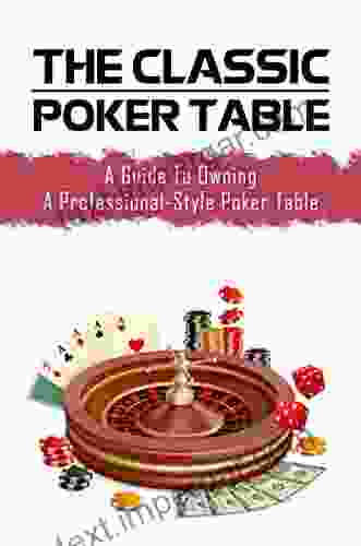 The Classic Poker Table: A Guide To Owning A Professional Style Poker Table