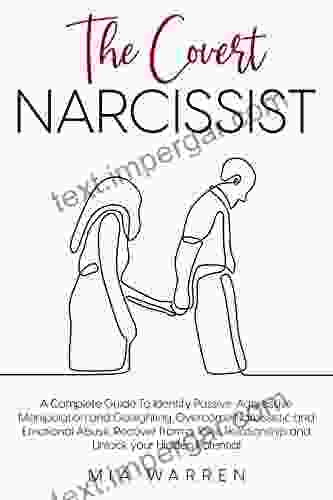 The Covert Narcissist: A Complete Guide To Identify Passive Aggressive Manipulation And Gaslighting Overcome Narcissistic And Emotional Abuse Recover (Healing From Narcissistic Abuse)