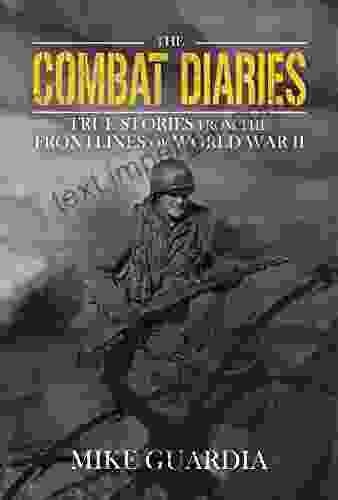 The Combat Diaries: True Stories from the Frontlines of World War II