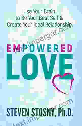 Empowered Love: Use Your Brain To Be Your Best Self And Create Your Ideal Relationship