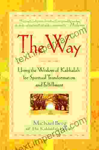 The Way: Using The Wisdom Of Kabbalah For Spiritual Transformation And Fulfillment