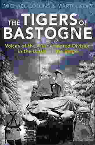 The Tigers Of Bastogne: Voices Of The 10th Armored Division In The Battle Of The Bulge