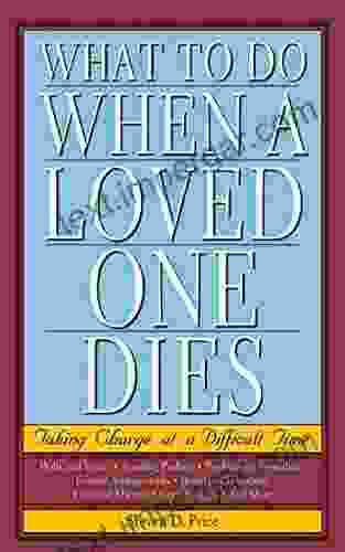 What To Do When A Loved One Dies: Taking Charge At A Difficult Time