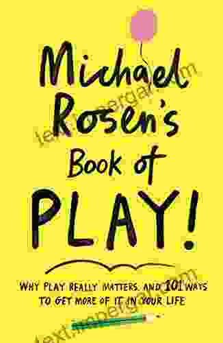 Michael Rosen S Of Play: Why Play Really Matters And 101 Ways To Get More Of It In Your Life (Wellcome Collection)