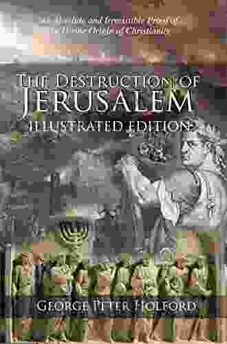 The Destruction Of Jerusalem: Illustrated Edition: An Absolute And Irresistible Proof Of The Divine Origin Of Christianity