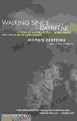 Walking Since Daybreak: A Story Of Eastern Europe World War II And The Heart Of Our Century