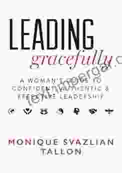 Leading Gracefully: A Woman S Guide To Confident Authentic Effective Leadership