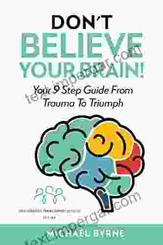 Don T Believe Your Brain : Your 9 Step Guide From Trauma To Triumph